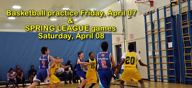Basketball practice April 07 + SPRING LEAGUE GAMES April 08 Basketball practice April 07 + SPRING LEAGUE GAMES April 08