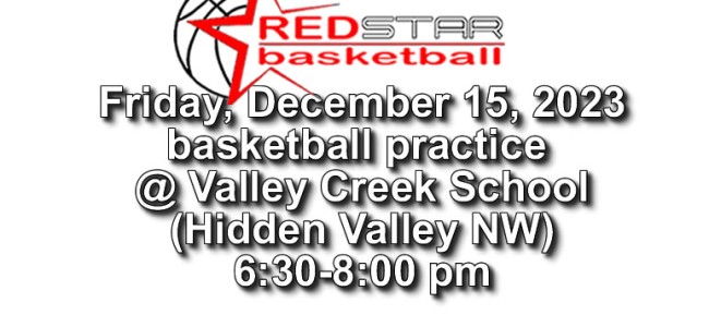 Friday, Dec. 15, –  Basketball practice @ Valley Creek School from 6:30 pm