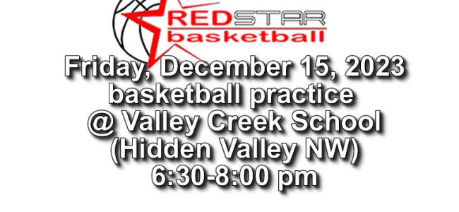 Friday, Dec. 15, –  Basketball practice @ Valley Creek School from 6:30 pm Friday, Dec. 15, –  Basketball practice @ Valley Creek School from 6:30 pm